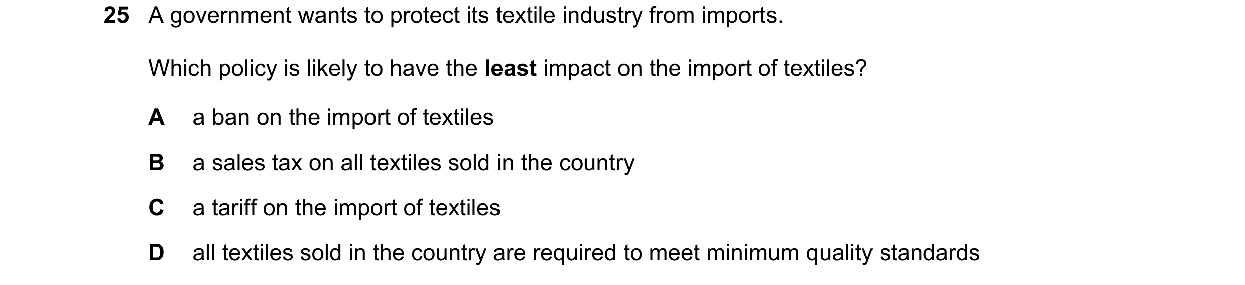 Question 157: A government wants to protect its textile industry from imports. Which policy is likely to have the least impact on the import of textiles?…