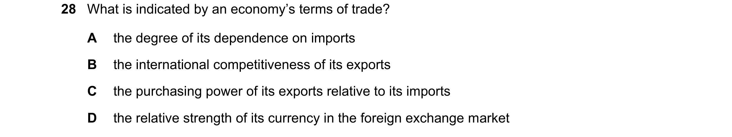 Question 254: What is indicated by an economy’s terms of trade? A the degree of its dependence on imports B the international competitiveness of its expo…