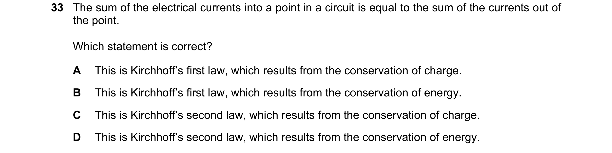 Question 36: The sum of the electrical currents into a point in a circuit is equal to the sum of the currents out of the point. Which statement is corre…