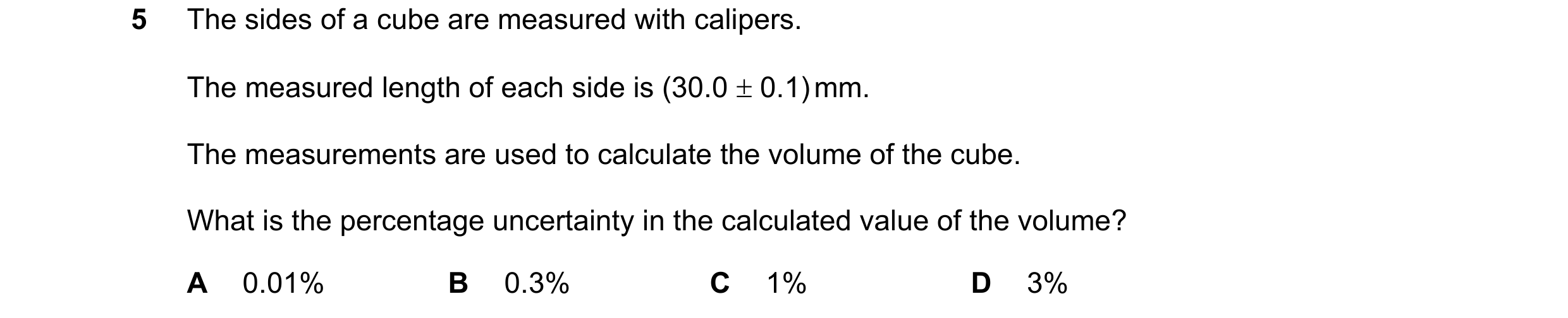 Question 88: The sides of a cube are measured with calipers. The measured length of each side is (30.0 ± 0.1) mm. The measurements are used to calculate…