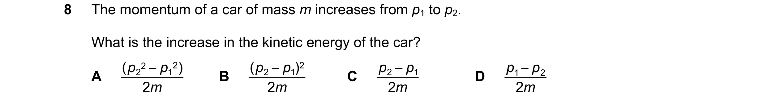 Question 112: The momentum of a car of mass m increases from p1 to p2. What is the increase in the kinetic energy of the car? ( p 2 − 2 p 2 ) ( p 2 − p )…