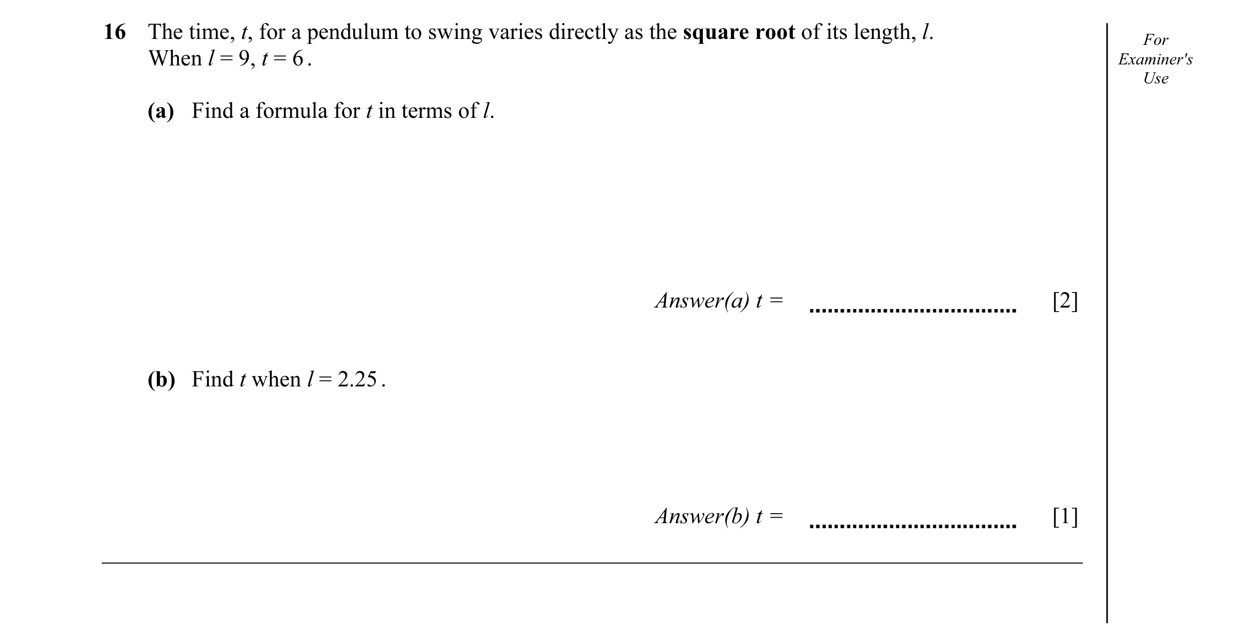 Question 22: The time, t, for a pendulum to swing varies directly as the square root of its length, l. For When l = 9, t = 6 . Examiner's Use (a) Find a…