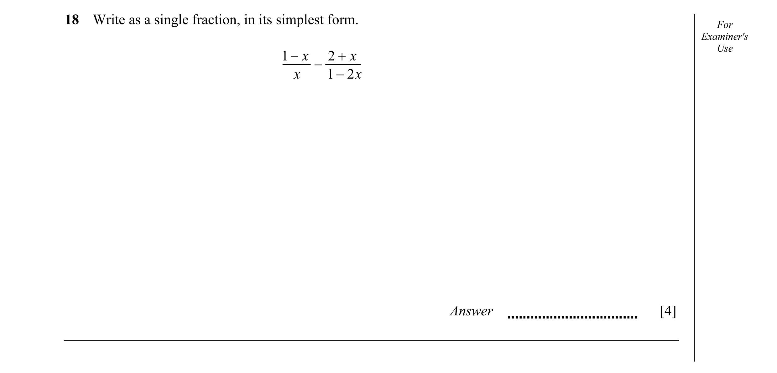 Question 4: Write as a single fraction, in its simplest form. For Examiner's Use 1 − x 2 + x − x 1 − 2 x Answer [4]