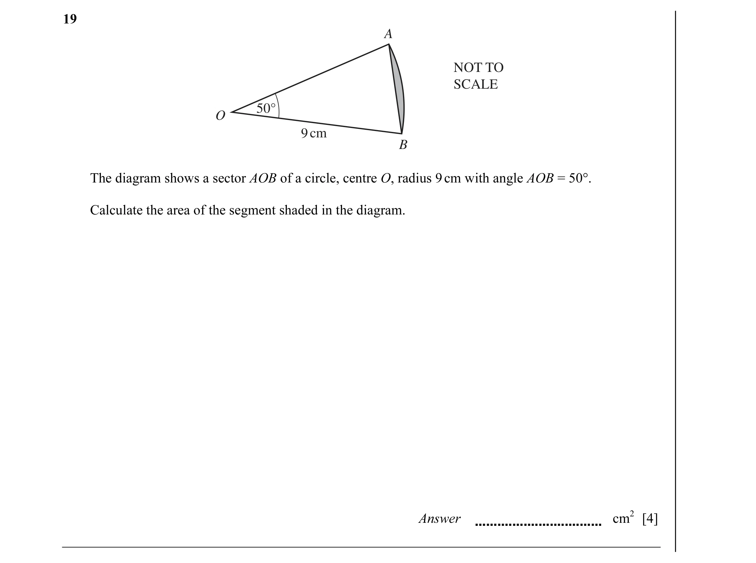 Question 6: A NOT TO SCALE 50° O 9 cm B The diagram shows a sector AOB of a circle, centre O, radius 9 cm with angle AOB = 50°. Calculate the area of t…