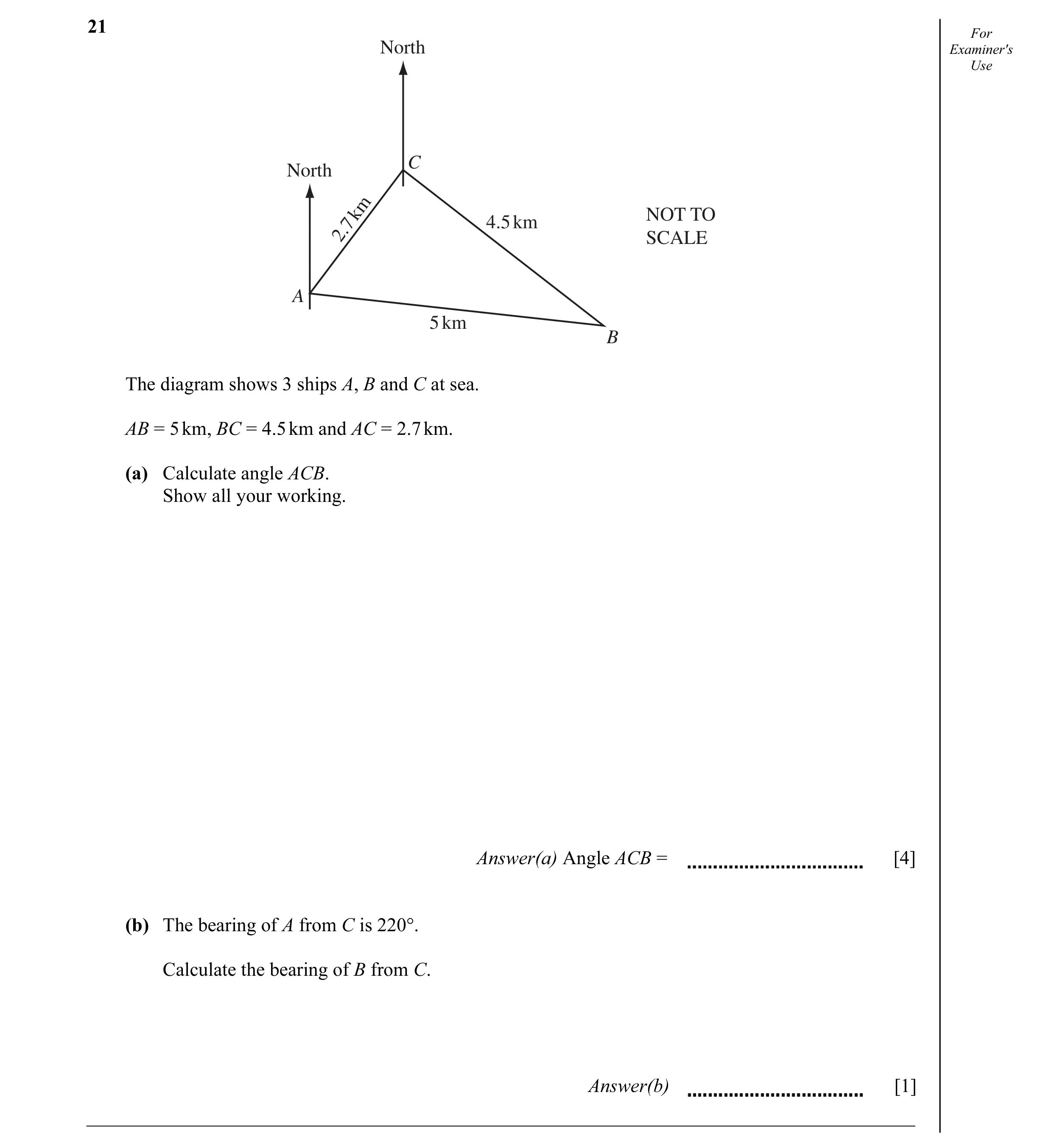 Question 11: For North Examiner's Use North C km NOT TO 2.7 4.5 km SCALE A 5 km B The diagram shows 3 ships A, B and C at sea. AB = 5 km, BC = 4.5 km an…