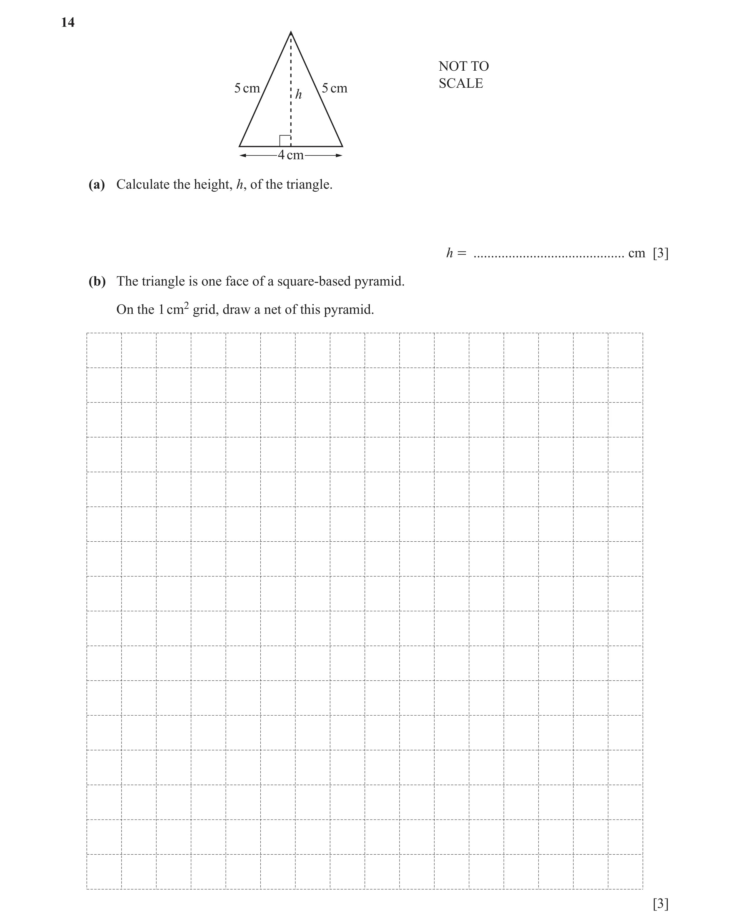 Question 29: NOT TO SCALE 5 cm 5 cm h 4 cm (a) Calculate the height, h, of the triangle. h = ........................................... cm [3] (b) The …