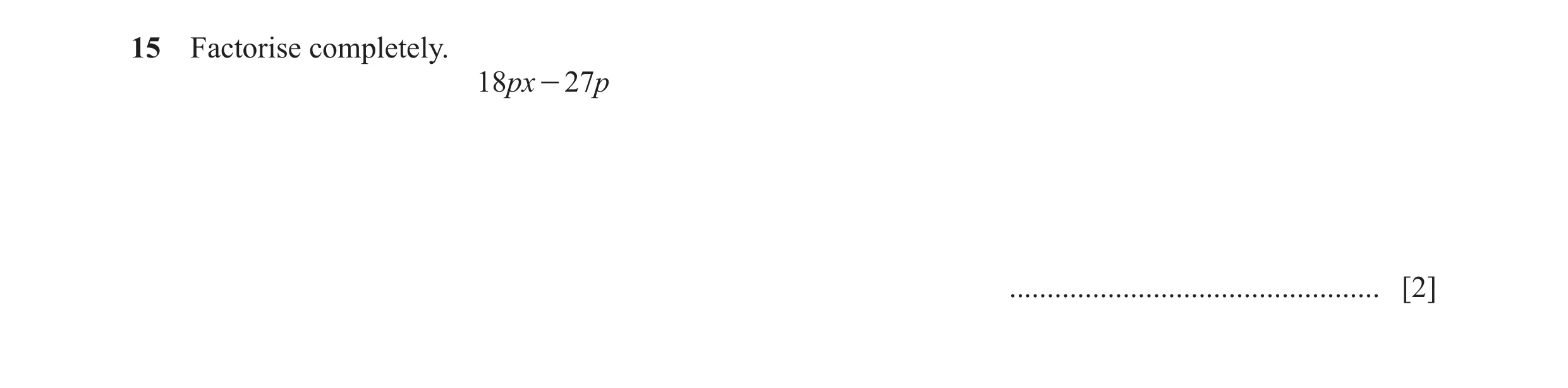 Question 118: Factorise completely. 18px - 27p ................................................. [2]