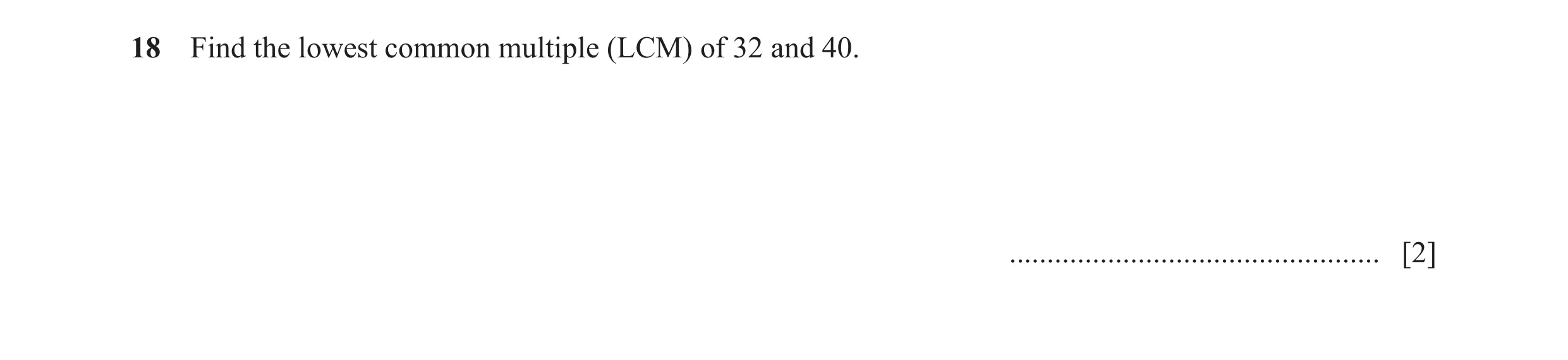 Question 125: Find the lowest common multiple (LCM) of 32 and 40. ................................................. [2]