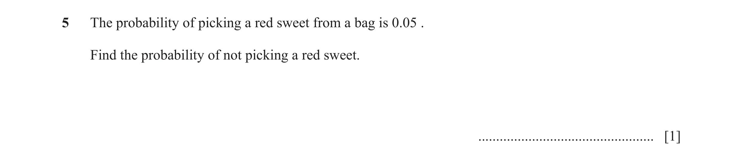 Question 59: The probability of picking a red sweet from a bag is 0.05 . Find the probability of not picking a red sweet. ..............................…