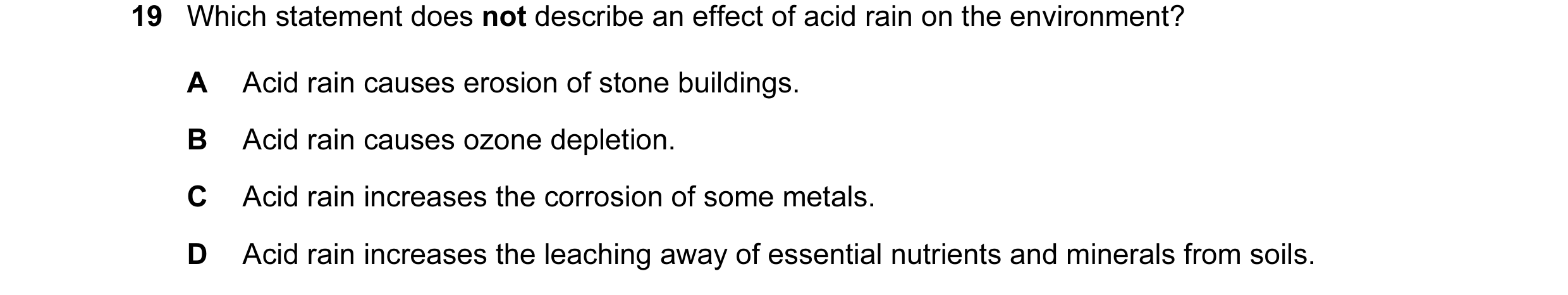 Question 66: Which statement does not describe an effect of acid rain on the environment? A Acid rain causes erosion of stone buildings. B Acid rain cau…
