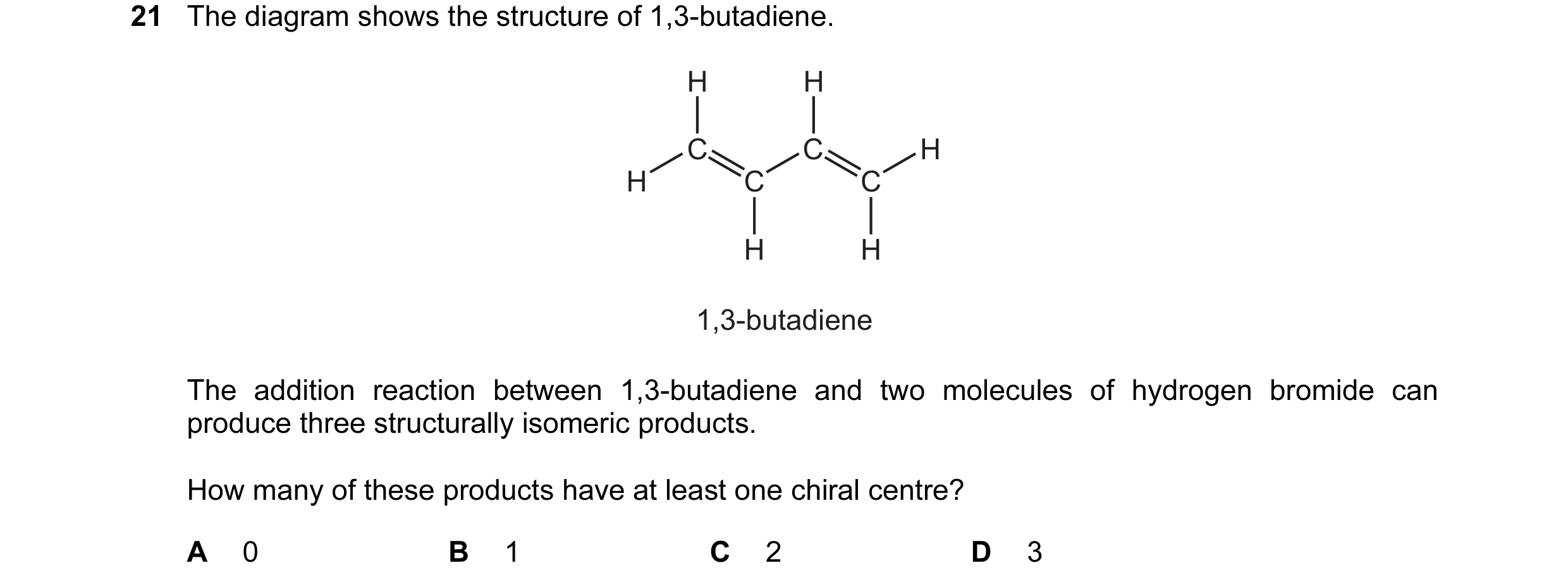 Question 112: The diagram shows the structure of 1,3-butadiene. H H C C H H C C H H 1,3-butadiene The addition reaction between 1,3-butadiene and two mol…