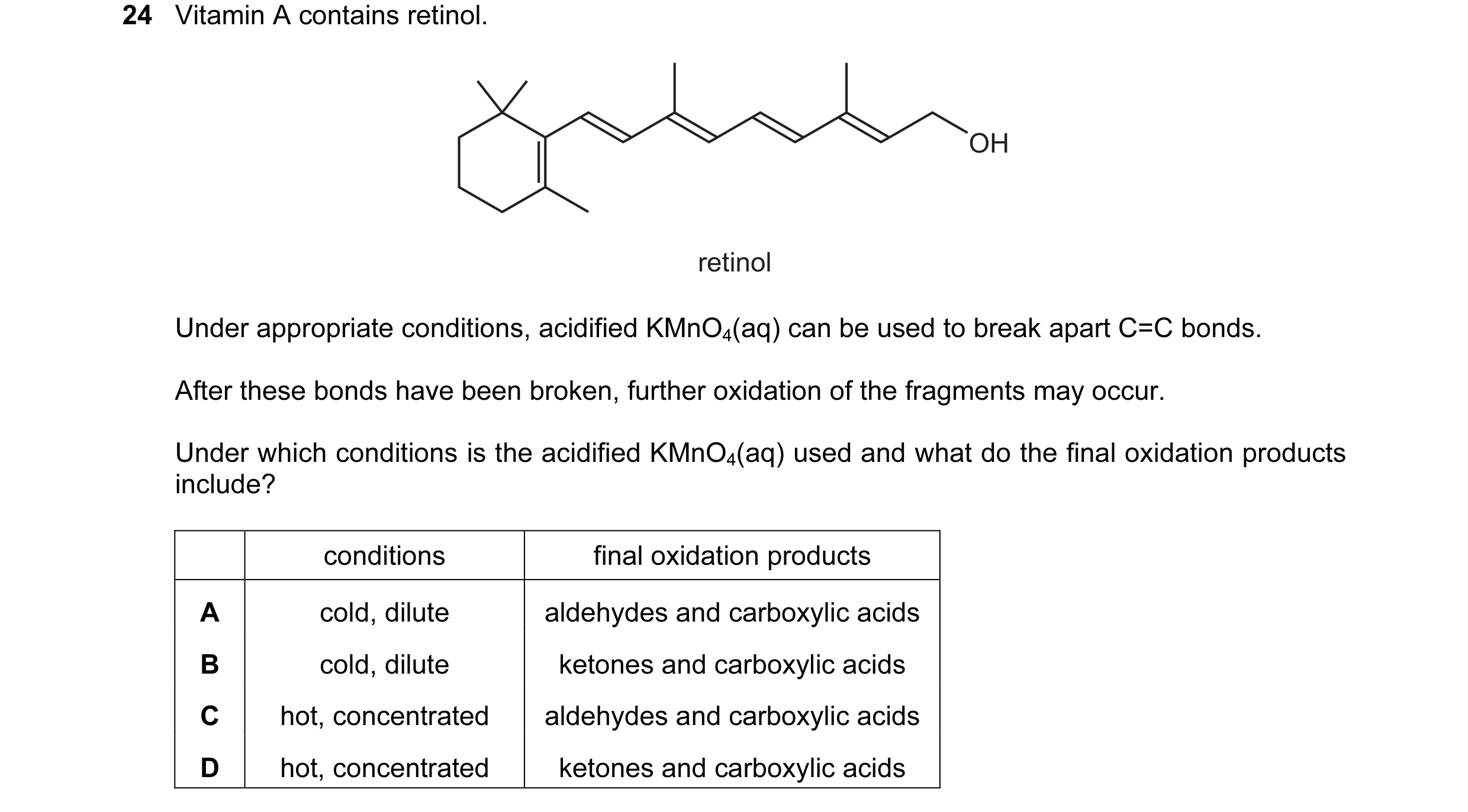 Question 131: Vitamin A contains retinol. OH retinol Under appropriate conditions, acidified KMnO4(aq) can be used to break apart C=C bonds. After these …