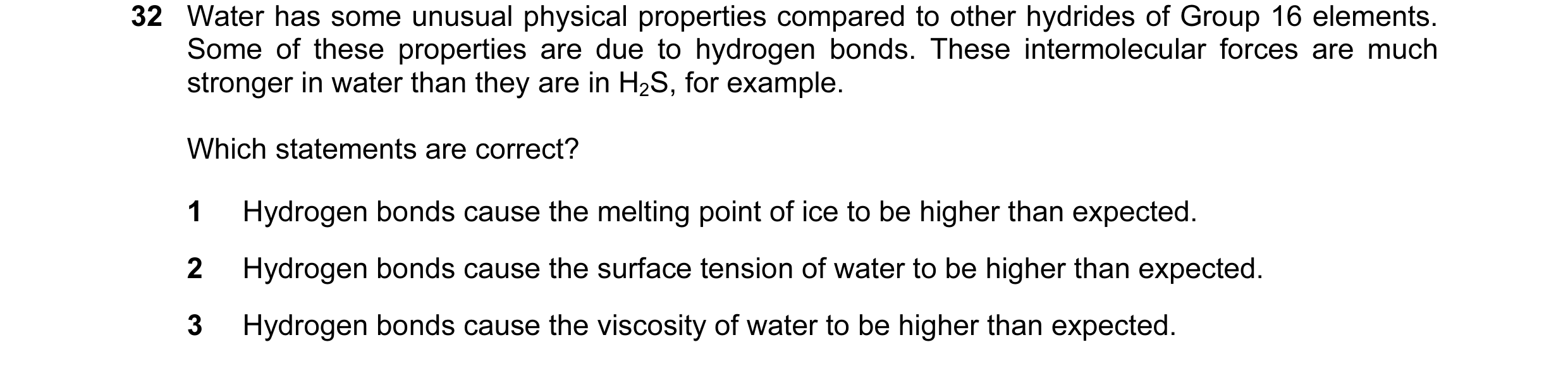 Question 57: Water has some unusual physical properties compared to other hydrides of Group 16 elements. Some of these properties are due to hydrogen bo…