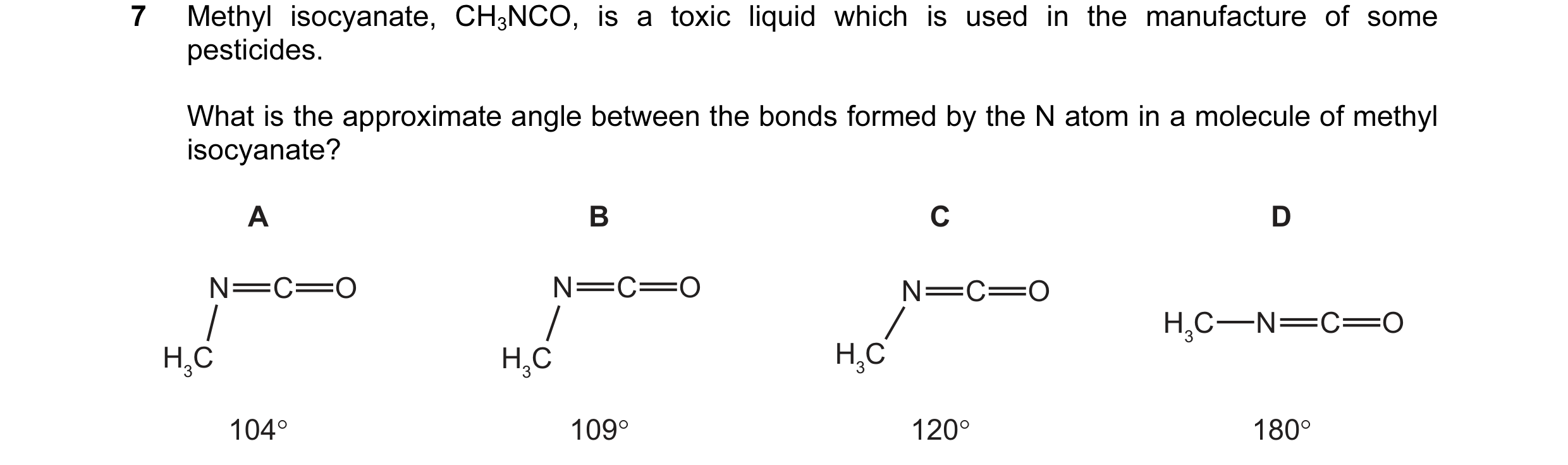 Question 40: Methyl isocyanate, CH3NCO, is a toxic liquid which is used in the manufacture of some pesticides. What is the approximate angle between the…