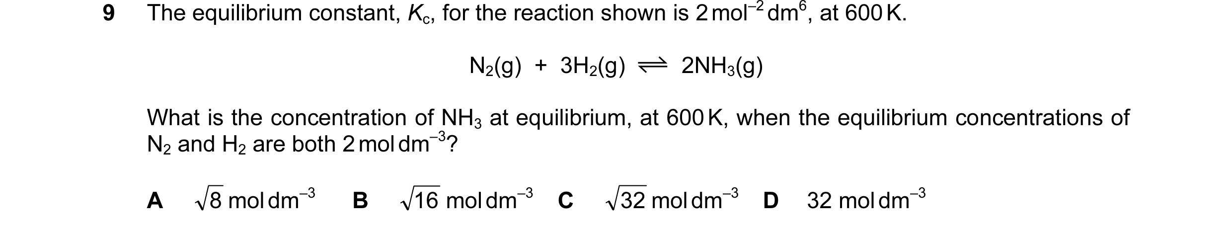 Question 82: The equilibrium constant, Kc, for the reaction shown is 2 mol–2 dm6, at 600 K. N2(g) + 3H2(g) 2NH3(g) What is the concentration of NH3 at…