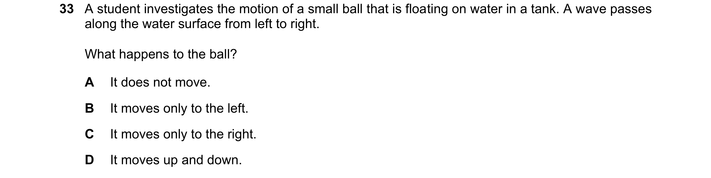 Question 61: A student investigates the motion of a small ball that is floating on water in a tank. A wave passes along the water surface from left to r…