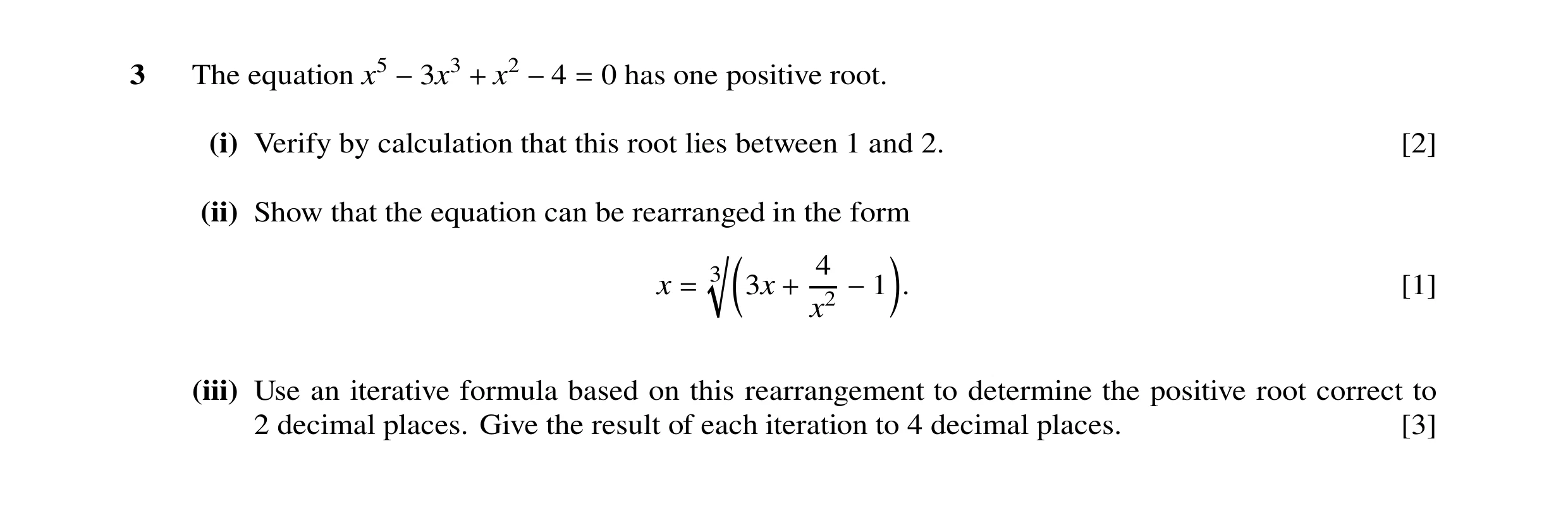 Question 35: The equation x5 x2 0 has one positive root. −3x3 + −4 = (i) Verify by calculation that this root lies between 1 and 2. [2] (ii) Show that t…
