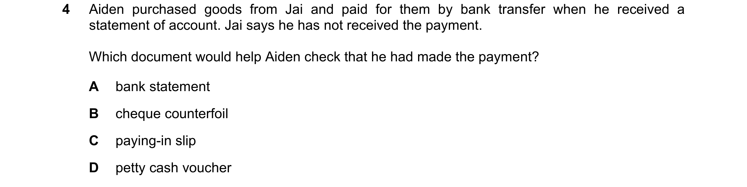 Question 29: Aiden purchased goods from Jai and paid for them by bank transfer when he received a statement of account. Jai says he has not received the…