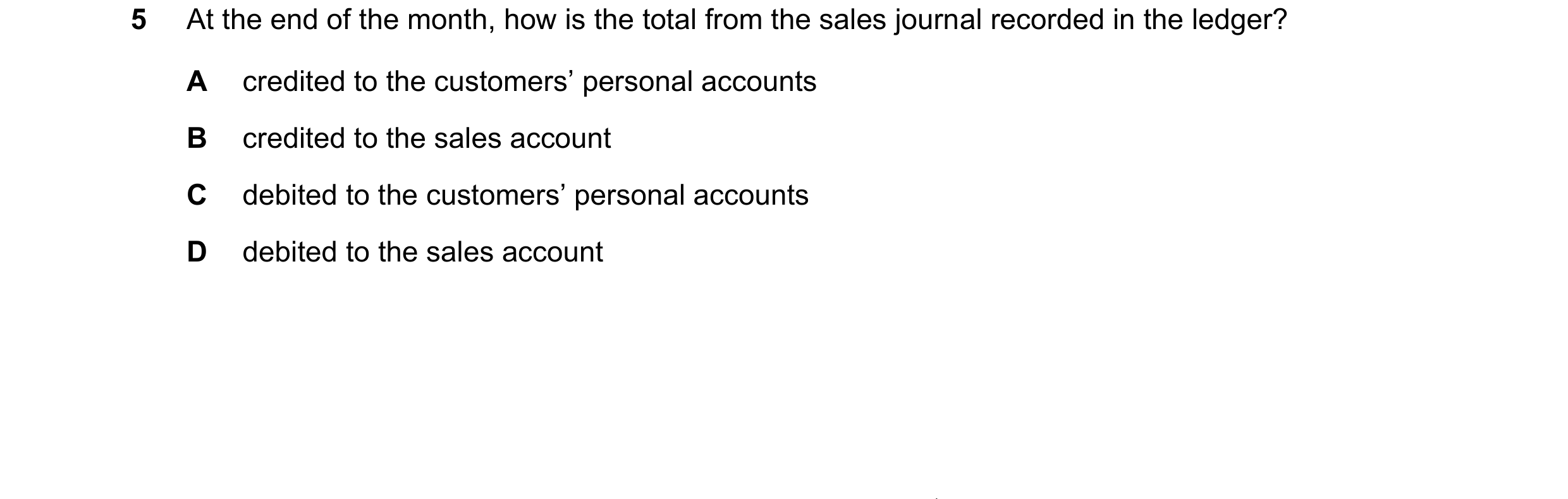 Question 50: At the end of the month, how is the total from the sales journal recorded in the ledger? A credited to the customers’ personal accounts B c…