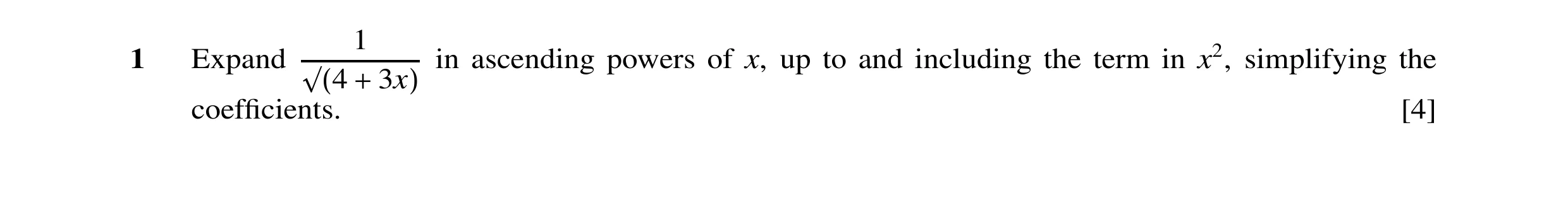Question 9: 1 Expand in ascending powers of x, up to and including the term in x2, simplifying the √(4 + 3x) coefﬁcients. [4]