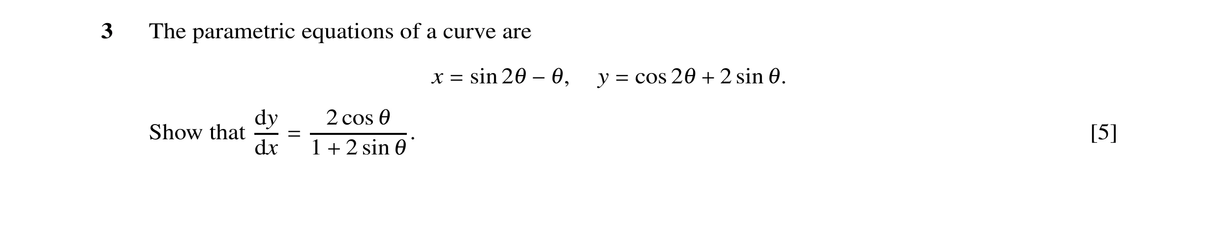 Question 25: The parametric equations of a curve are x sin 2θ y cos 2θ 2 sin θ. = −θ, = + dy 2 cos θ Show that . [5] dx = 1 2 sin θ +