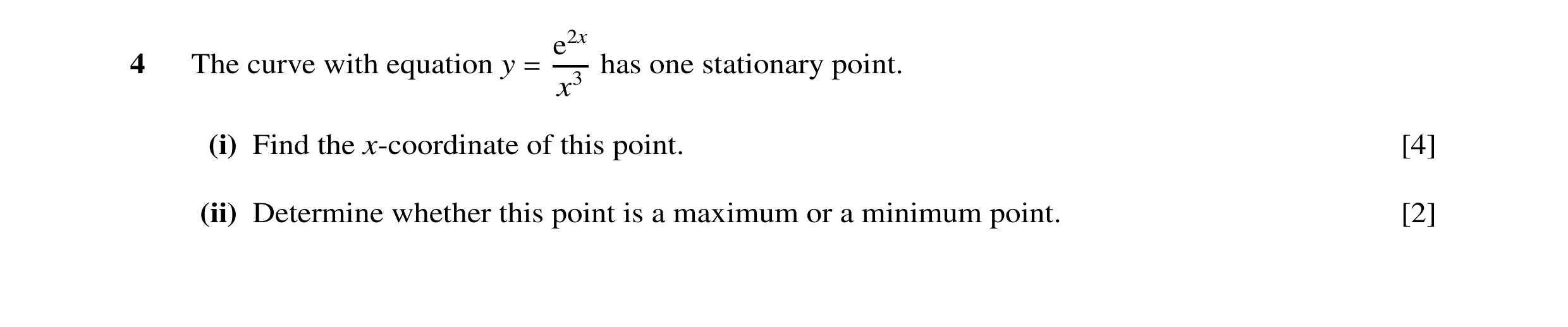 Question 26: e2x 4 The curve with equation y has one stationary point. = x3 (i) Find the x-coordinate of this point. [4] (ii) Determine whether this poi…