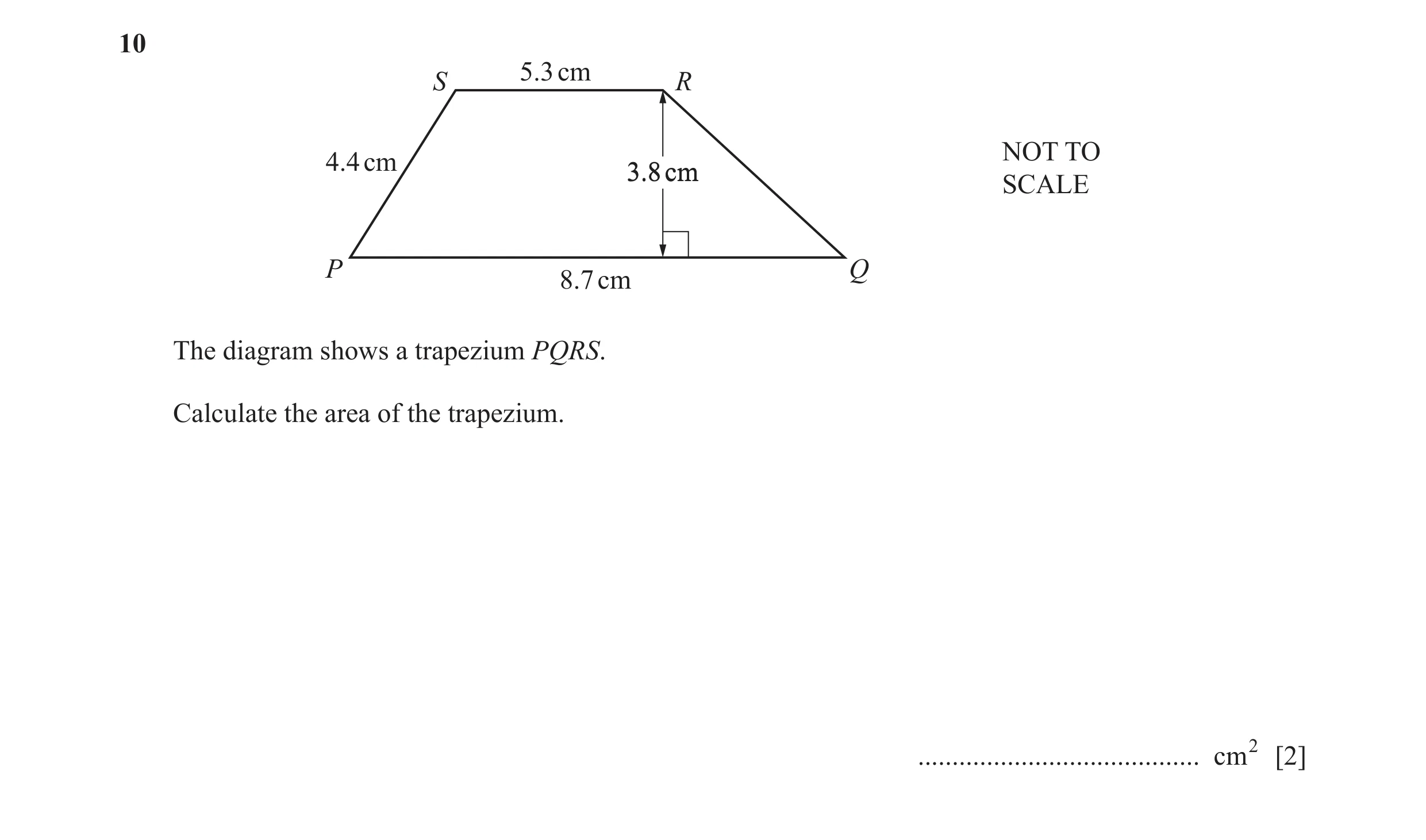 Question 74: 5.3 cm S R NOT TO 4.4 cm 3.83.8 cmcm SCALE P Q 8.7 cm The diagram shows a trapezium PQRS. Calculate the area of the trapezium. ............…