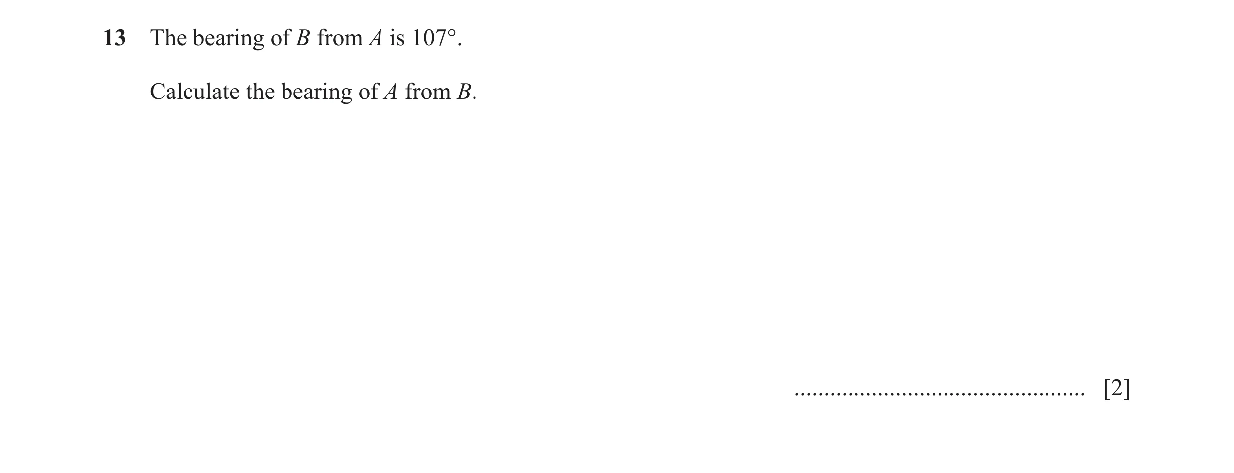 Question 86: The bearing of B from A is 107°. Calculate the bearing of A from B. ................................................. [2]