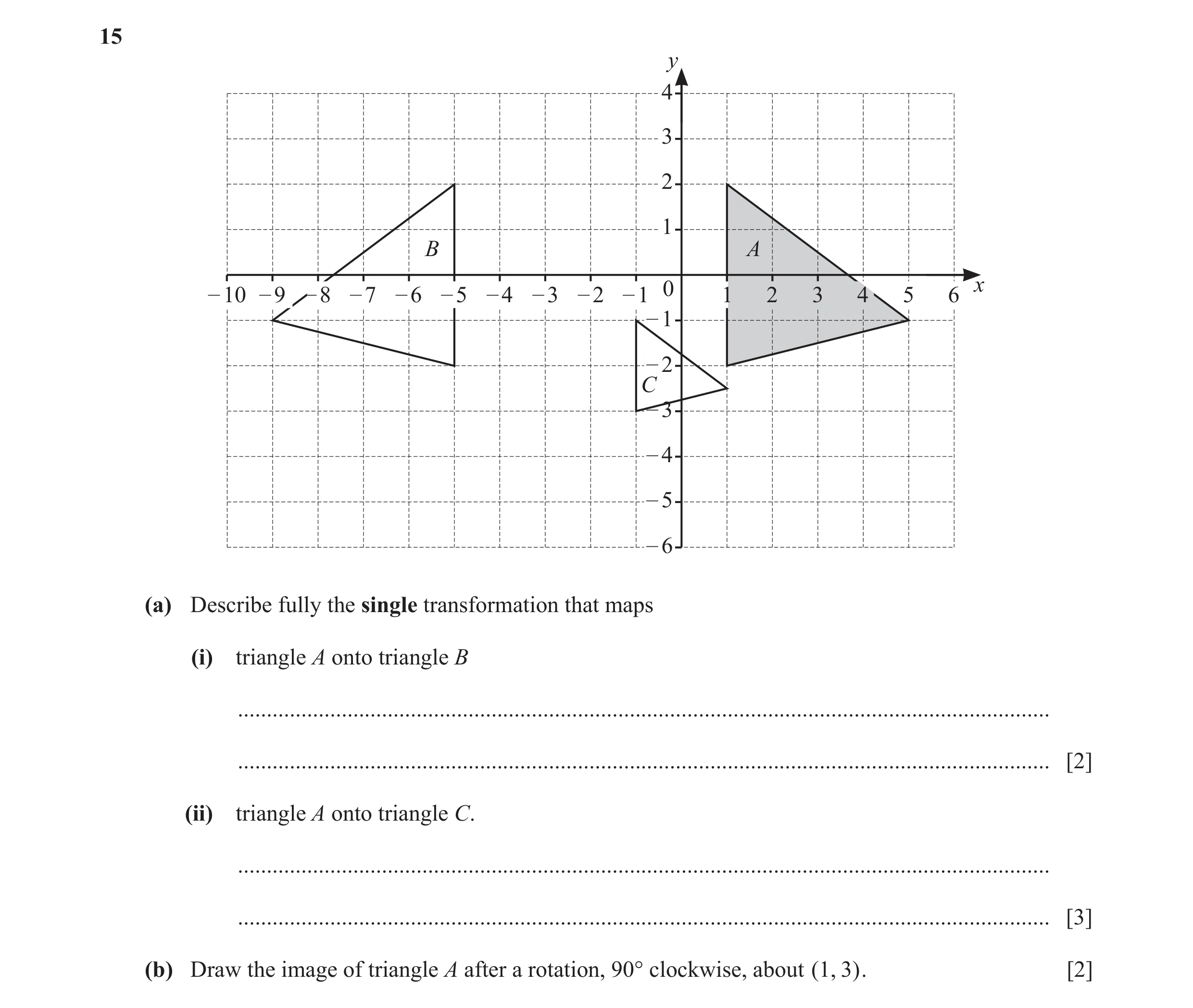 Question 33: y 4 3 2 1 B A – 10 – 9 – 8 – 7 – 6 – 5 – 4 – 3 – 2 – 1 0 1 2 3 4 5 6 x – 1 – 2 C – 3 – 4 – 5 – 6 (a) Describe fully the single transformati…
