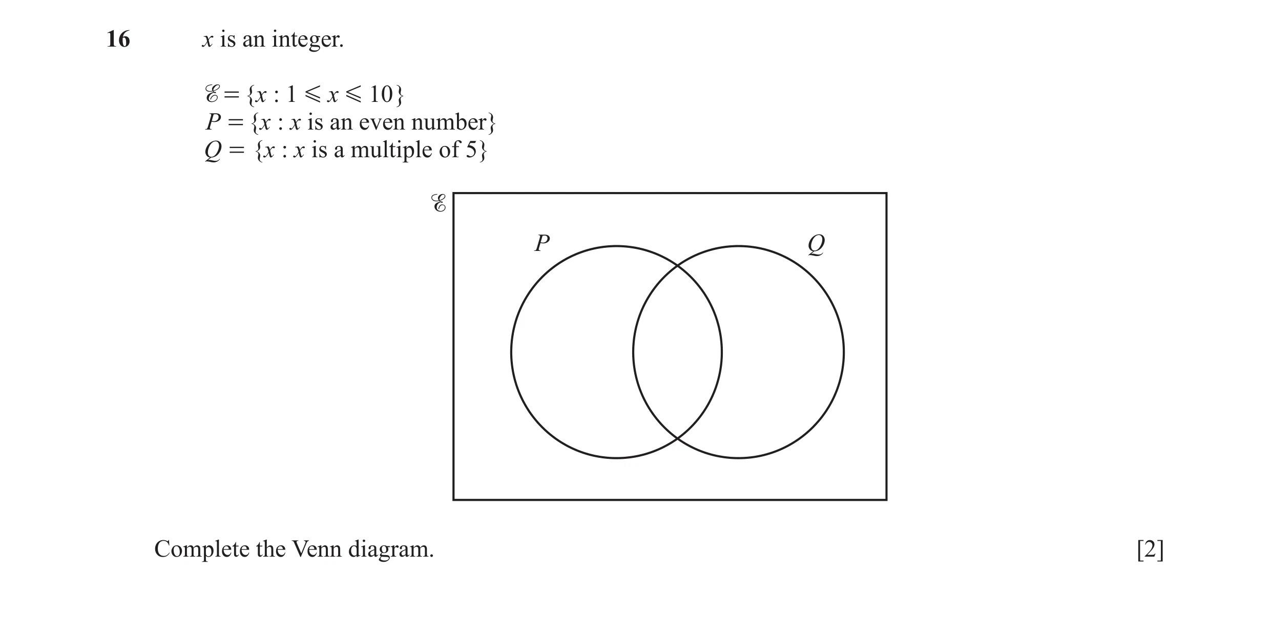 Question 52: x is an integer. %= {x : 1 G x G 10 } P = {x : x is an even number} Q = {x : x is a multiple of 5} P Q Complete the Venn diagram. [2]