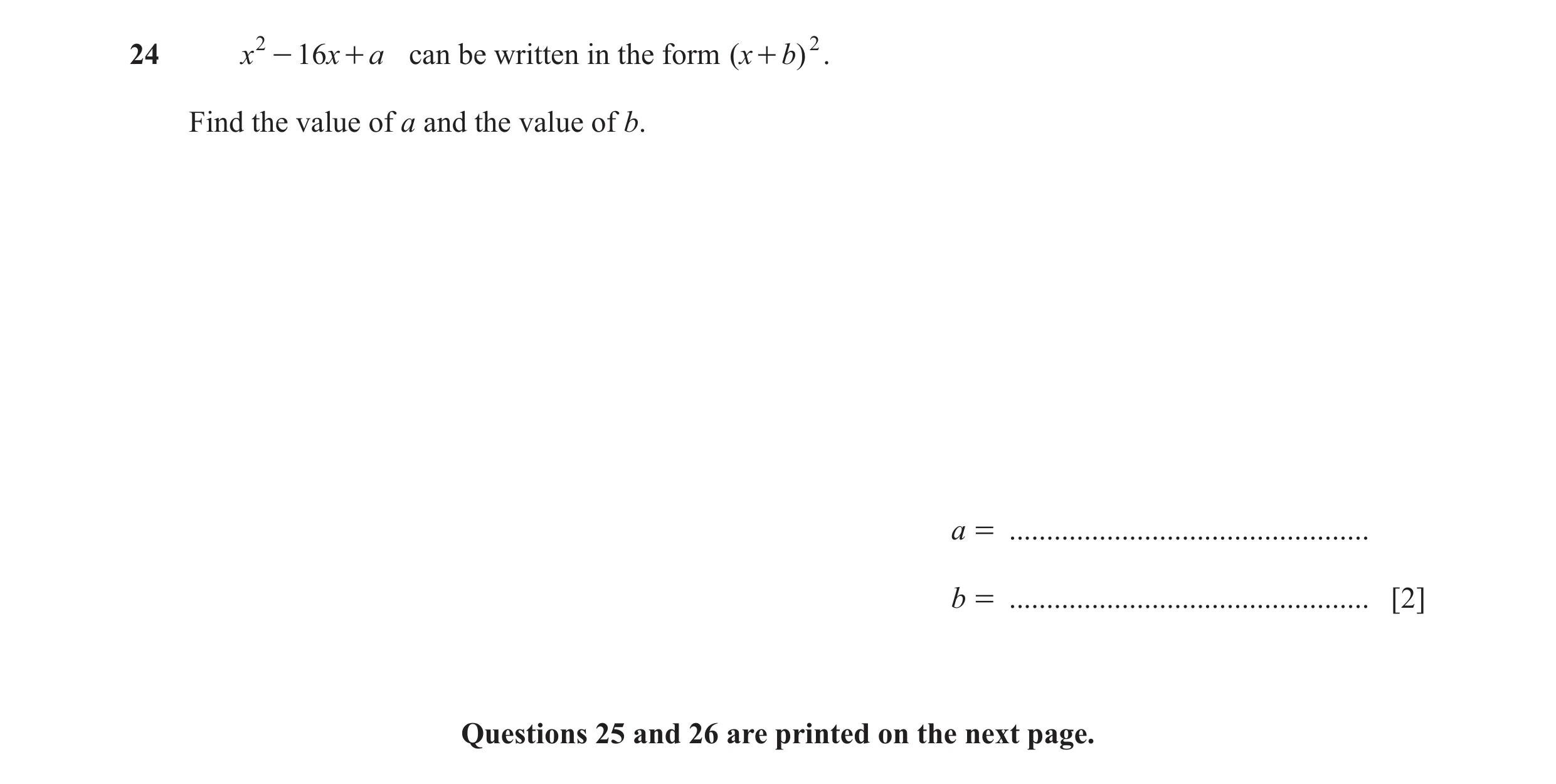 Question 165: x 2 - 16 x + a can be written in the form ( x + b) 2 . Find the value of a and the value of b. a = ........................................…