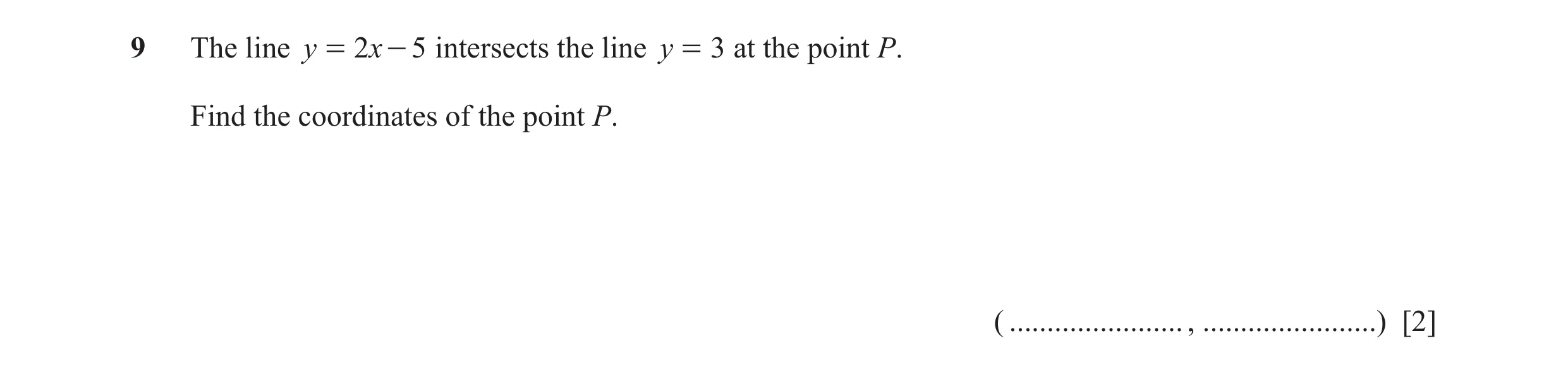 Question 41: The line y = 2x - 5 intersects the line y = 3 at the point P. Find the coordinates of the point P. ( ......................., .............…