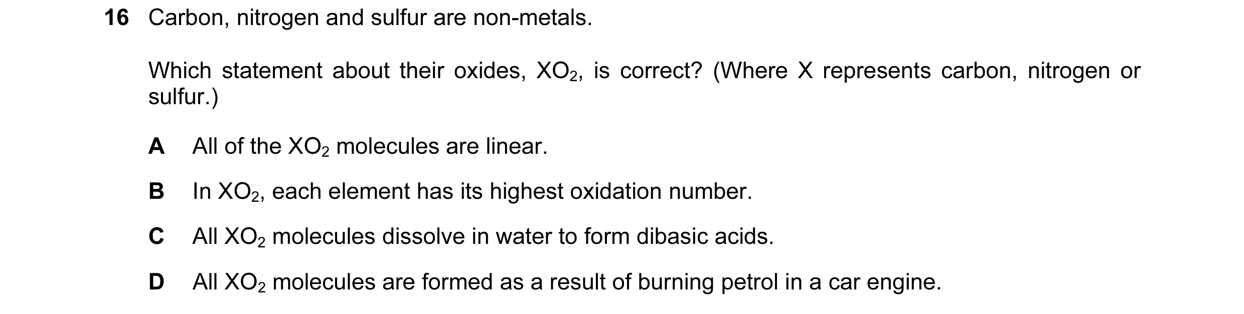 Question 54: Carbon, nitrogen and sulfur are non-metals. Which statement about their oxides, XO2, is correct? (Where X represents carbon, nitrogen or su…