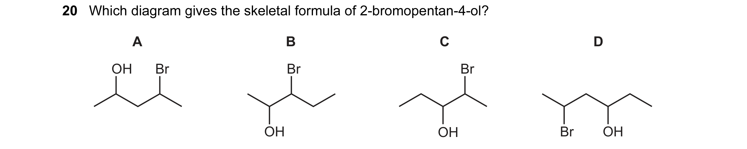 Question 122: Which diagram gives the skeletal formula of 2-bromopentan-4-ol? A B C D OH Br Br Br OH OH Br OH