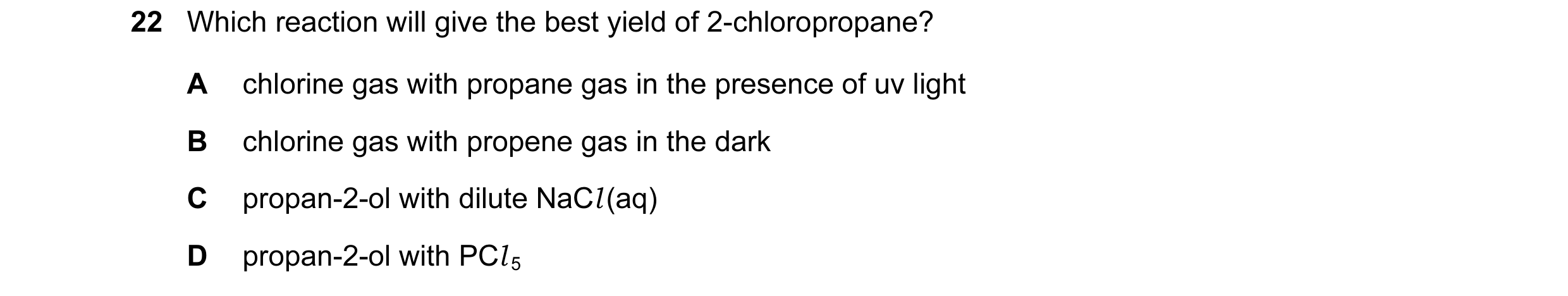 Question 88: Which reaction will give the best yield of 2-chloropropane? A chlorine gas with propane gas in the presence of uv light B chlorine gas with…