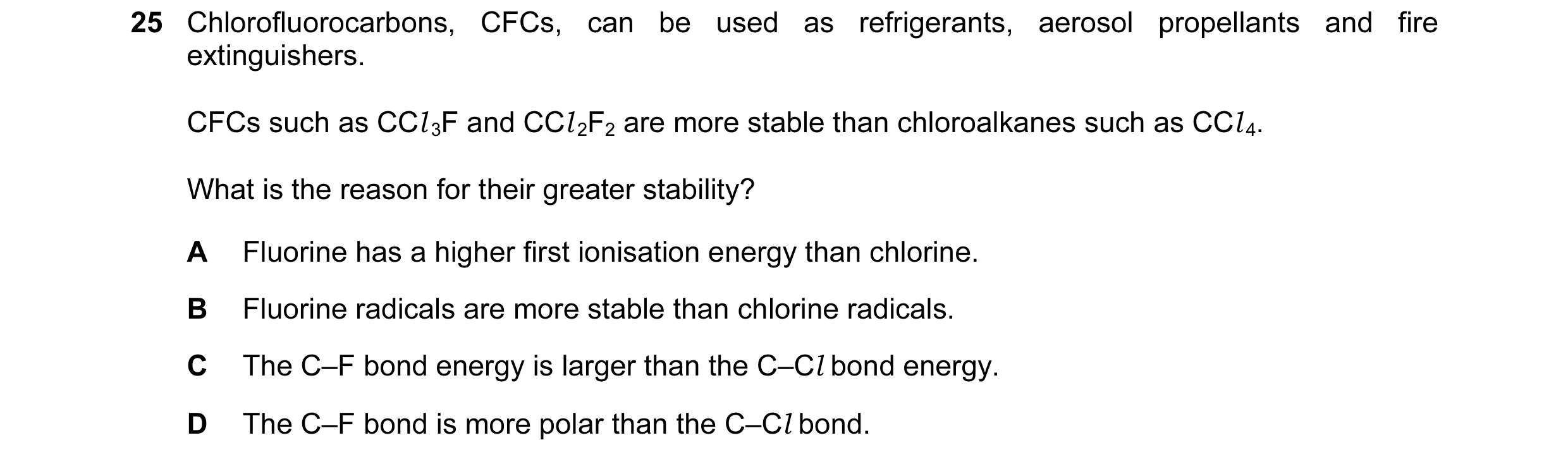 Question 39: Chlorofluorocarbons, CFCs, can be used as refrigerants, aerosol propellants and fire extinguishers. CFCs such as CCl 3F and CCl 2F2 are mor…