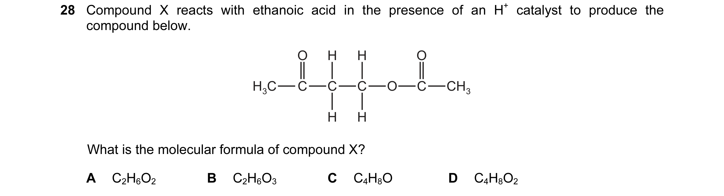 Question 124: Compound X reacts with ethanoic acid in the presence of an H+ catalyst to produce the compound below. O H H O H3C C C C O C CH3 H H What is…