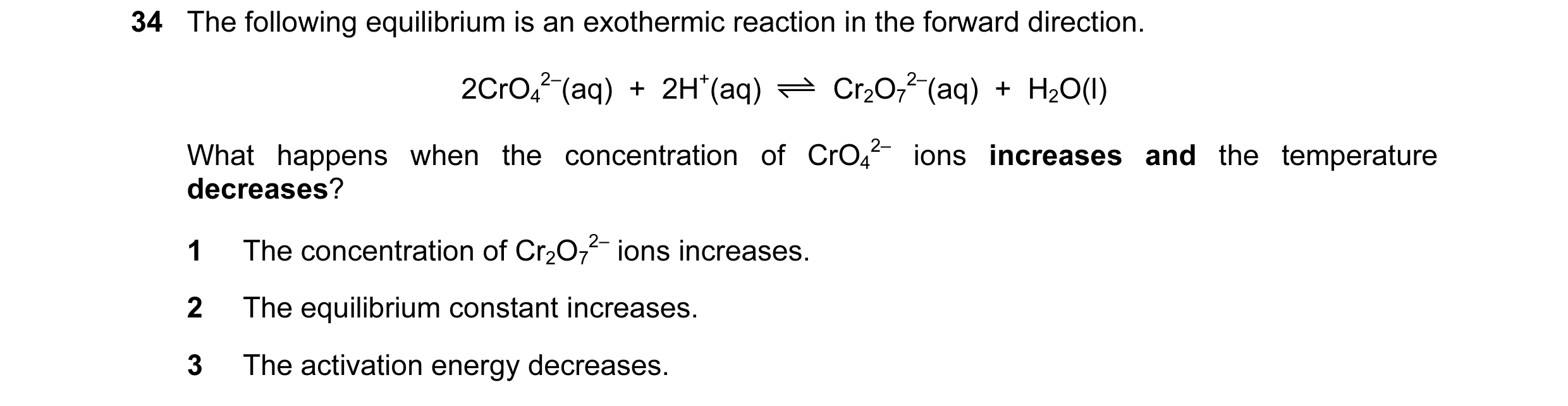 Question 63: The following equilibrium is an exothermic reaction in the forward direction. 2CrO4 2–(aq) + 2H+(aq) Cr2O7 2–(aq) + H2O(l) What happens…