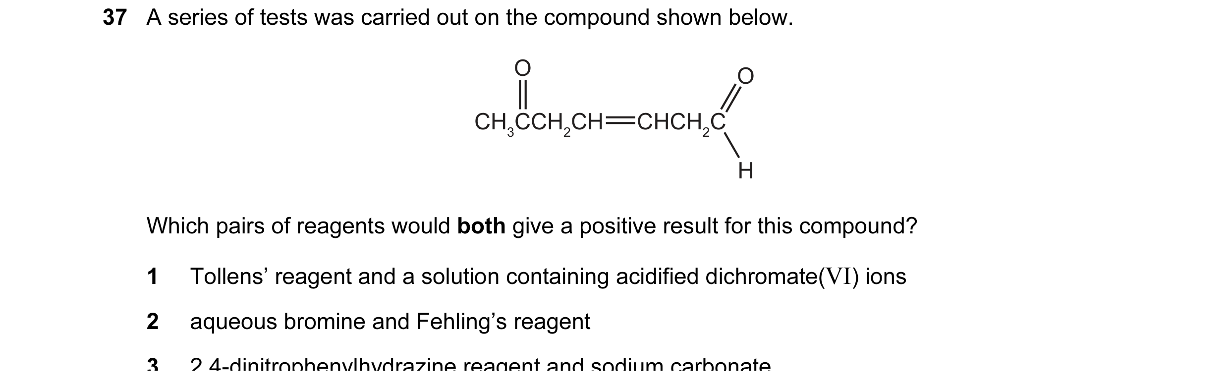 Question 76: A series of tests was carried out on the compound shown below. O O CH3CCH2CH CHCH2C H Which pairs of reagents would both give a positive re…