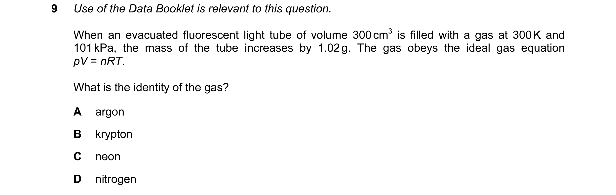 Question 41: Use of the Data Booklet is relevant to this question. When an evacuated fluorescent light tube of volume 300 cm3 is filled with a gas at 30…