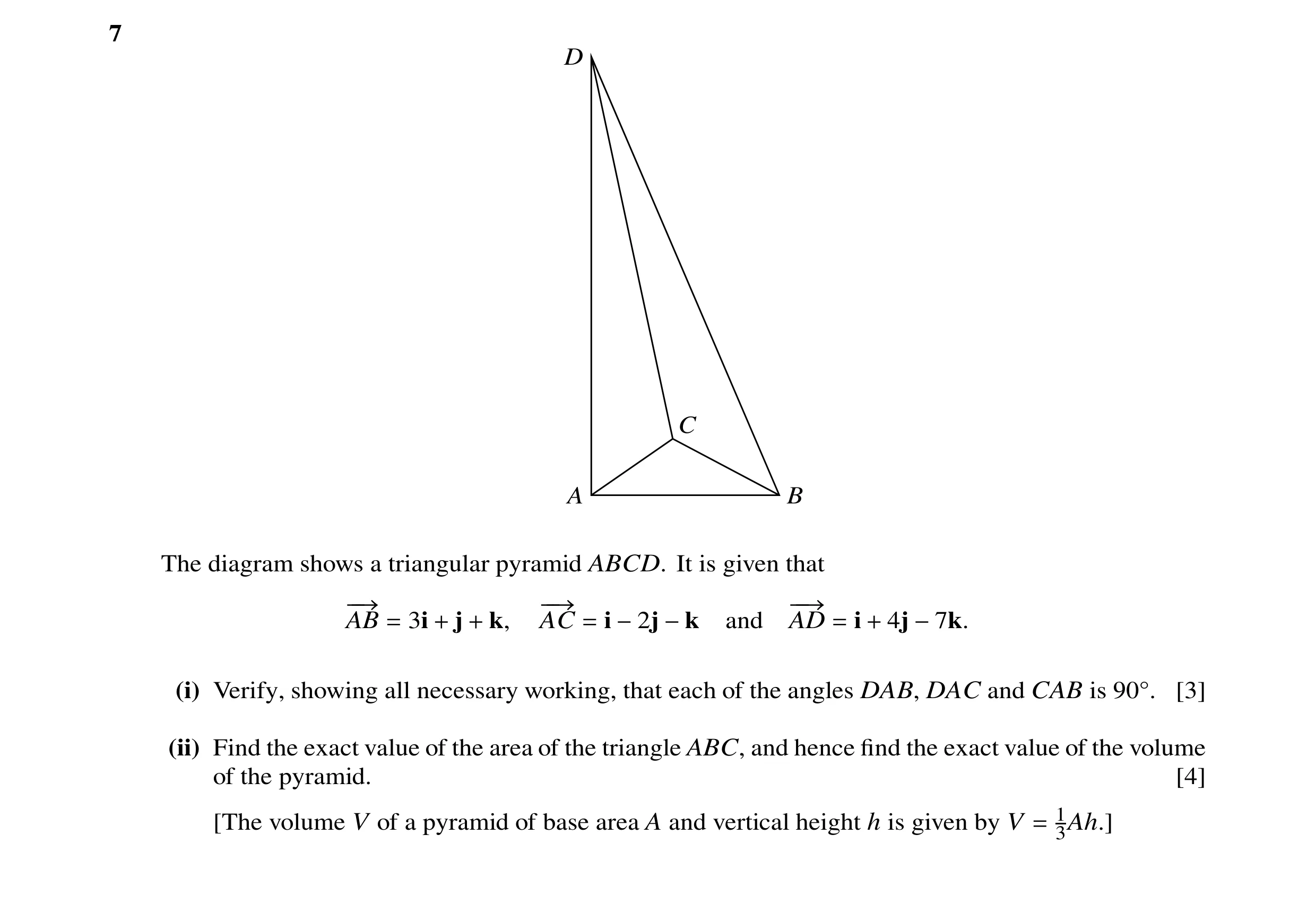Question 30: D C A B The diagram shows a triangular pyramid ABCD. It is given that −−→ −−→ −−→ AB = 3i + j + k, AC = i −2j −k and AD = i + 4j −7k. (i) V…