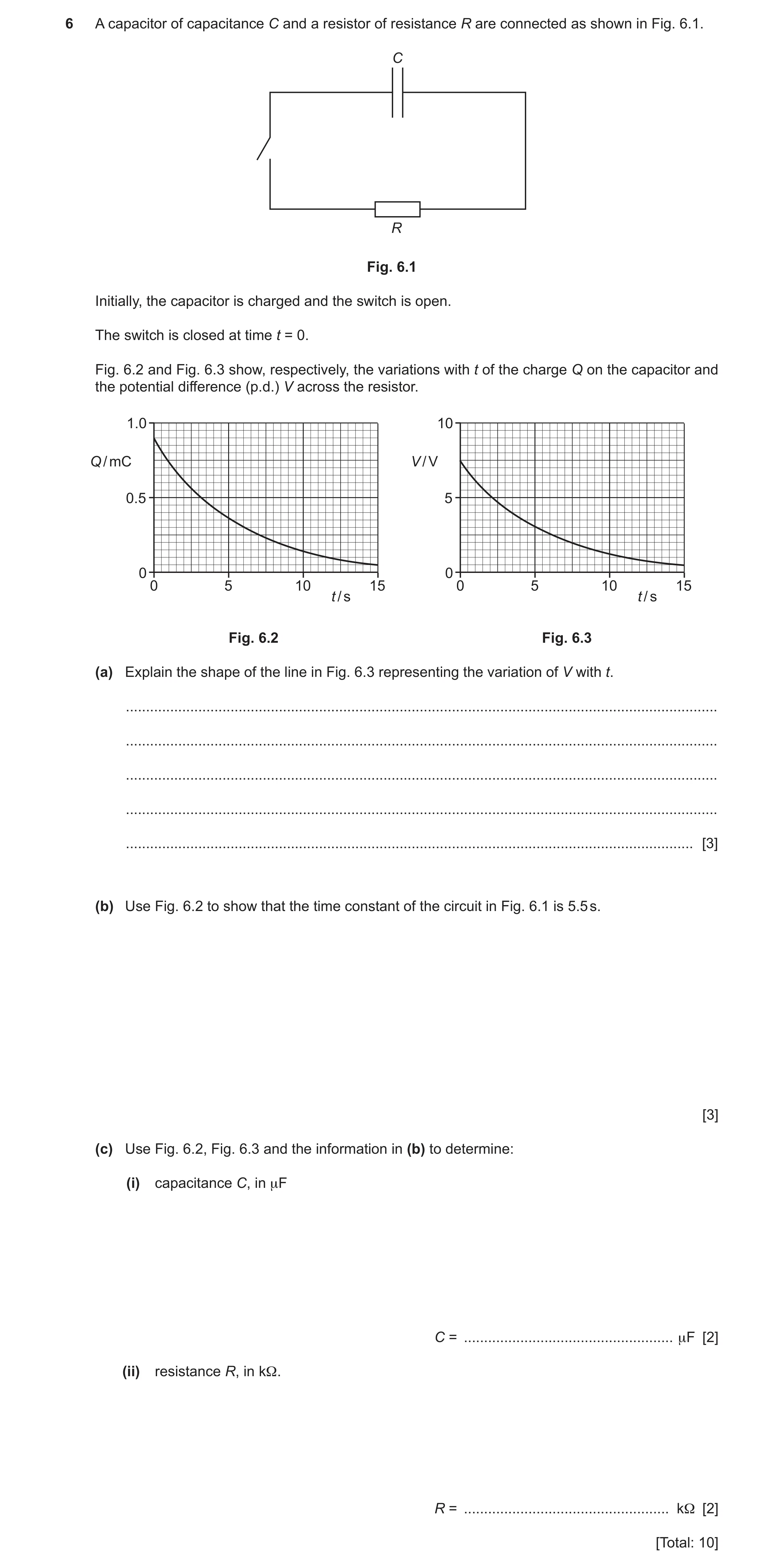 Question 3: A capacitor of capacitance C and a resistor of resistance R are connected as shown in Fig. 6.1. C R Fig. 6.1 Initially, the capacitor is ch…