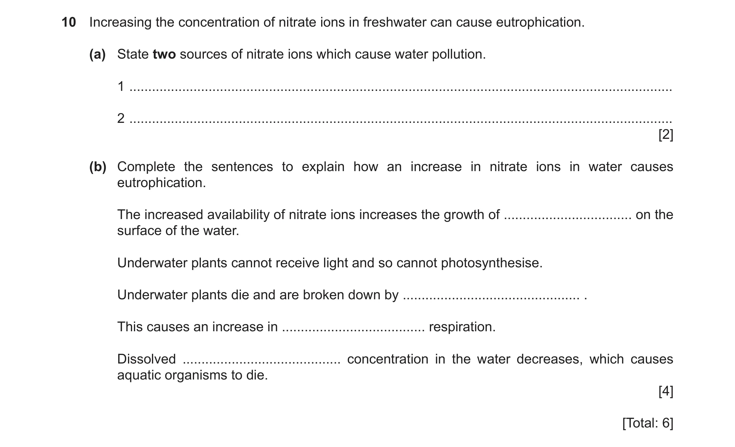 Question 6: Increasing the concentration of nitrate ions in freshwater can cause eutrophication. (a) State two sources of nitrate ions which cause wate…
