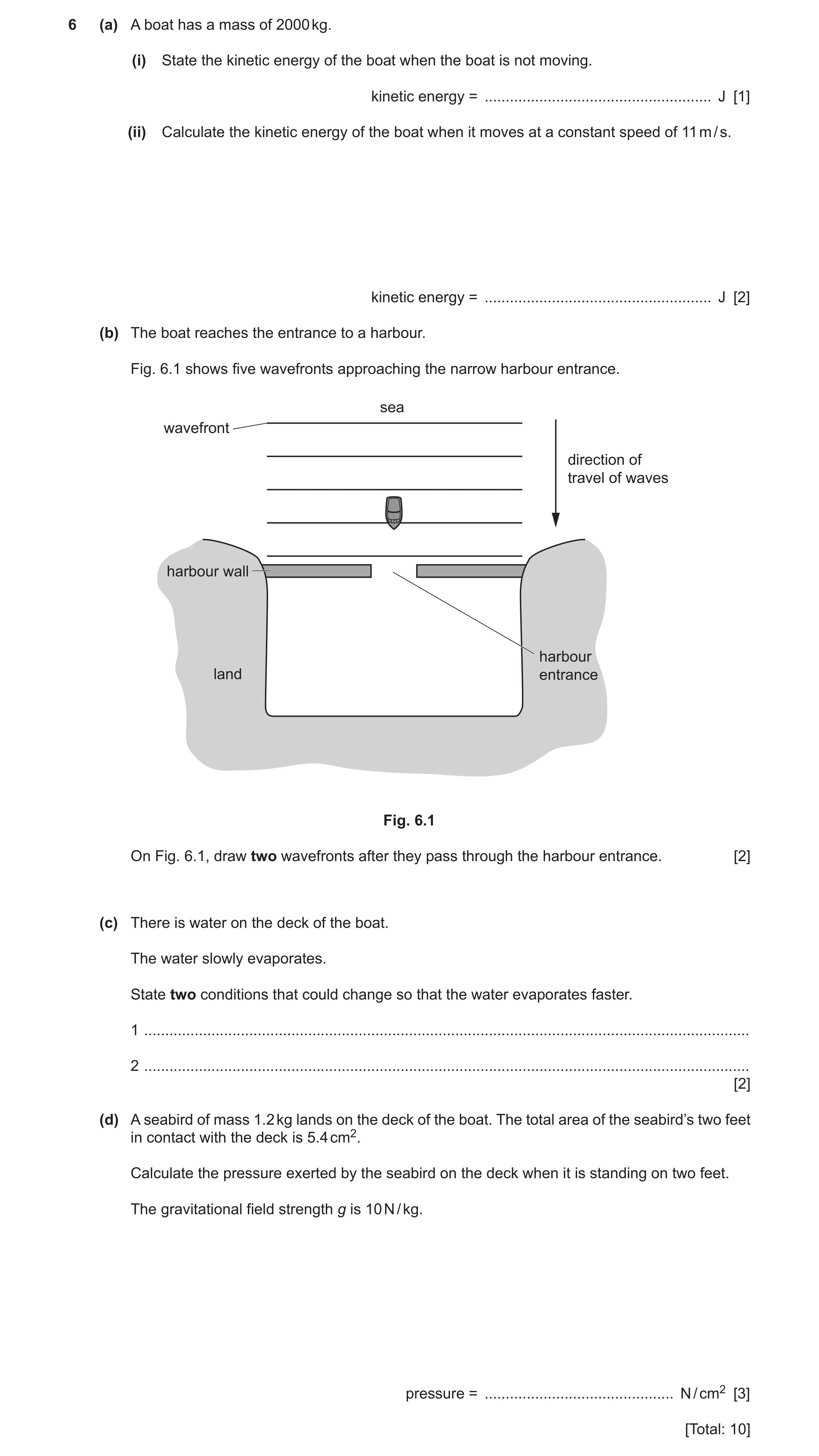 Question 18: (a) A boat has a mass of 2000 kg. (i) State the kinetic energy of the boat when the boat is not moving. kinetic energy = ..................…